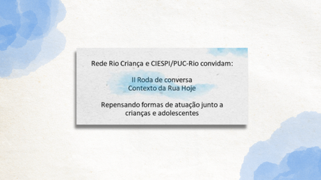 Saibam como foi a II Roda de Conversa “Contexto da Rua Hoje”, organizada pela Rede Rio Criança e pelo CIESPI/PUC-Rio